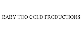 BABY TOO COLD PRODUCTIONS