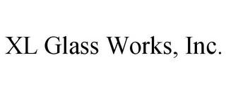 XL GLASS WORKS, INC.