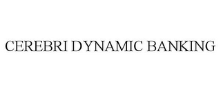 CEREBRI DYNAMIC BANKING