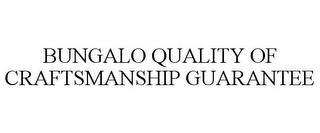 BUNGALO QUALITY OF CRAFTSMANSHIP GUARANTEE