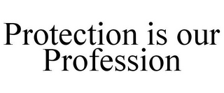 PROTECTION IS OUR PROFESSION