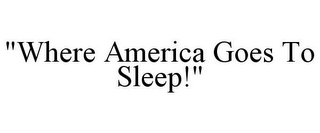 "WHERE AMERICA GOES TO SLEEP!"