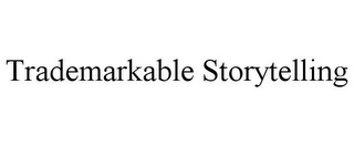 TRADEMARKABLE STORYTELLING