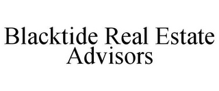 BLACKTIDE REAL ESTATE ADVISORS