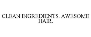 CLEAN INGREDIENTS. AWESOME HAIR.