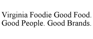 VIRGINIA FOODIE GOOD FOOD. GOOD PEOPLE. GOOD BRANDS.