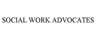 SOCIAL WORK ADVOCATES