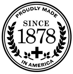 PROUDLY MADE IN AMERICA SINCE 1878