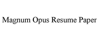 MAGNUM OPUS RESUME PAPER