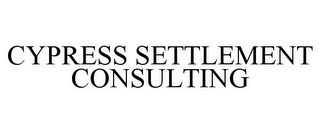 CYPRESS SETTLEMENT CONSULTING