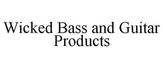 WICKED BASS AND GUITAR PRODUCTS