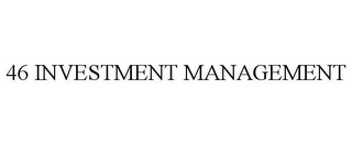 46 INVESTMENT MANAGEMENT