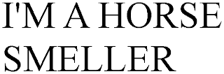 I'M A HORSE SMELLER