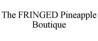 THE FRINGED PINEAPPLE BOUTIQUE