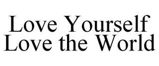 LOVE YOURSELF LOVE THE WORLD