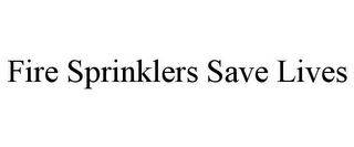 FIRE SPRINKLERS SAVE LIVES