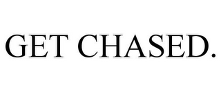 GET CHASED.