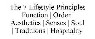 THE 7 LIFESTYLE PRINCIPLES FUNCTION | ORDER | AESTHETICS | SENSES | SOUL | TRADITIONS | HOSPITALITY