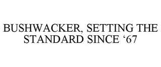 BUSHWACKER, SETTING THE STANDARD SINCE '67