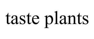 TASTE PLANTS