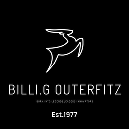 BILLI.G OUTERFITZ BORN INTO LEGENDS LEADERS INNOVATORS EST. 1977