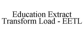 EDUCATION EXTRACT TRANSFORM LOAD - EETL