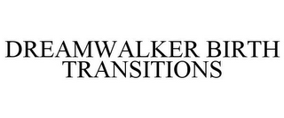 DREAMWALKER BIRTH TRANSITIONS