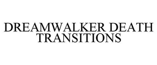 DREAMWALKER DEATH TRANSITIONS