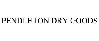 PENDLETON DRY GOODS