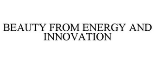 BEAUTY FROM ENERGY AND INNOVATION