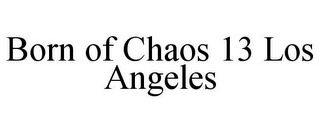 BORN OF CHAOS 13 LOS ANGELES