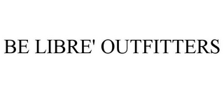 BE LIBRE' OUTFITTERS