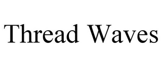 THREAD WAVES