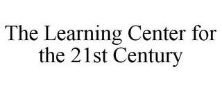 THE LEARNING CENTER FOR THE 21ST CENTURY