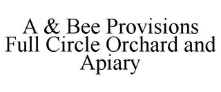 A & BEE PROVISIONS FULL CIRCLE ORCHARD AND APIARY