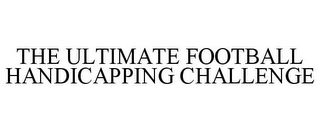 THE ULTIMATE FOOTBALL HANDICAPPING CHALLENGE