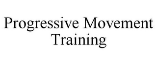 PROGRESSIVE MOVEMENT TRAINING