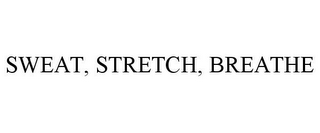 SWEAT, STRETCH, BREATHE