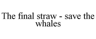 THE FINAL STRAW - SAVE THE WHALES