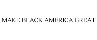 MAKE BLACK AMERICA GREAT