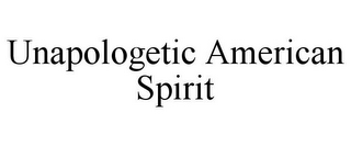 UNAPOLOGETIC AMERICAN SPIRIT