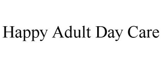 HAPPY ADULT DAY CARE