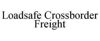 LOADSAFE CROSSBORDER FREIGHT