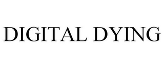 DIGITAL DYING