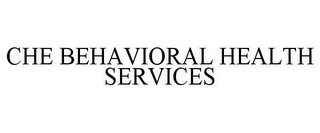 CHE BEHAVIORAL HEALTH SERVICES