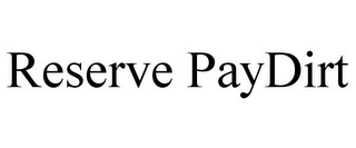 RESERVE PAYDIRT