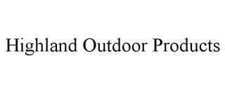 HIGHLAND OUTDOOR PRODUCTS