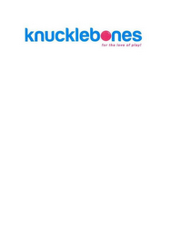 KNUCKLEBONES FOR THE LOVE OF PLAY!