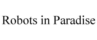 ROBOTS IN PARADISE
