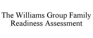 THE WILLIAMS GROUP FAMILY READINESS ASSESSMENT